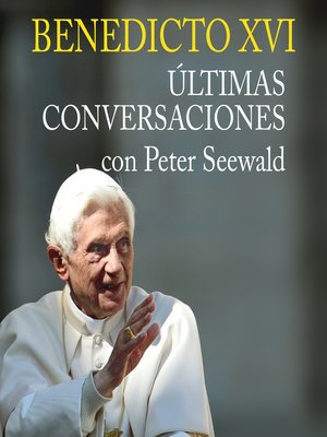 cover image of Benedicto XVI. Últimas conversaciones con Peter Seewald